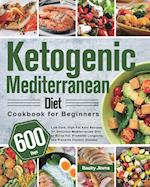 Ketogenic Mediterranean Diet Cookbook for Beginners: 600-Day Low-Carb, High-Fat Keto Recipes for Delicious Mediterranean Diet to Burns Fat, Promotes L