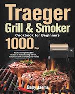 Traeger Grill & Smoker Cookbook for Beginners: 1000-Day Mouthwatering Pellet BBQ Recipes to make stunning Vibrant, Tasty meals with your family an