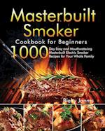 Masterbuilt Smoker Cookbook for Beginners: 1000-Day Easy and Mouthwatering Masterbuilt Electric Smoker Recipes for Your Whole Family 