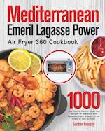 Mediterranean Emeril Lagasse Power Air Fryer 360 Cookbook: 1000-Day Healthy Mediterranean Diet Recipes for Beginners and Advanced Users. Unleash All t