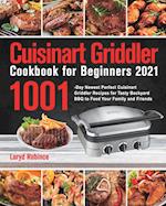 Cuisinart Griddler Cookbook for Beginners 2021: 1001-Day Newest Perfect Cuisinart Griddler Recipes for Tasty Backyard BBQ to Feed Your Family and Frie