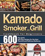 Kamado Smoker and Grill Cookbook for Beginners: 600-Day Quick and Easy Recipes for the Most Flavorful and Delicious Barbecue 