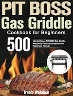 PIT BOSS Gas Griddle Cookbook for Beginners: 500-Day Delicious PIT BOSS Gas Griddle Recipes to Pleasantly Surprise Your Family and Friends! 