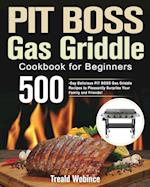 PIT BOSS Gas Griddle Cookbook for Beginners: 500-Day Delicious PIT BOSS Gas Griddle Recipes to Pleasantly Surprise Your Family and Friends! 