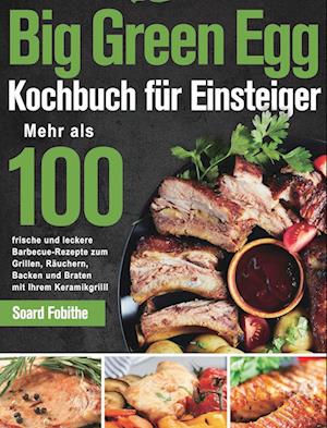 Big Green Egg Kochbuch fu¨r Einsteiger