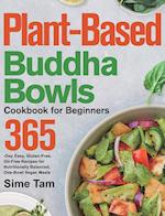 Plant-Based Buddha Bowls Cookbook for Beginners: 365-Day Easy, Gluten-Free, Oil-Free Recipes for Nutritionally Balanced, One- Bowl Vegan Meals 