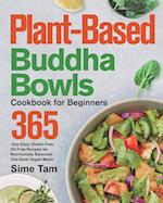 Plant-Based Buddha Bowls Cookbook for Beginners: 365-Day Easy, Gluten-Free, Oil-Free Recipes for Nutritionally Balanced, One- Bowl Vegan Meals 