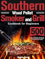 Southern Wood Pellet Smoker and Grill Cookbook for Beginners: 500 Days of Flavorful, Stress-free Barbecue Recipes to Impress Your Friends and Family 