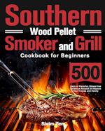 Southern Wood Pellet Smoker and Grill Cookbook for Beginners: 500 Days of Flavorful, Stress-free Barbecue Recipes to Impress Your Friends and Family 