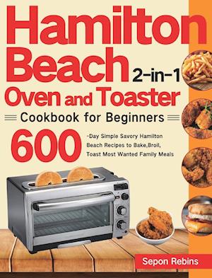 Hamilton Beach 2-in-1 Oven and Toaster Cookbook for Beginners
