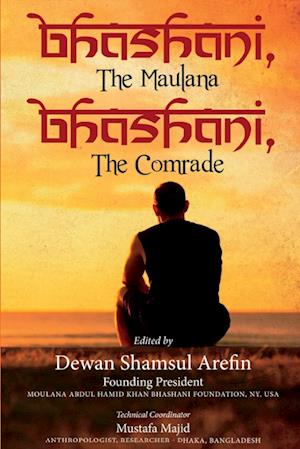 Bhashani, the Maulana Bhashani, the Comrade