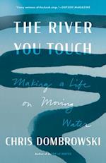 The River You Touch : Making a Life on Moving Water 