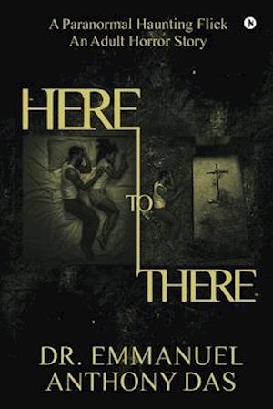 Here to There: A Paranormal Haunting Flick