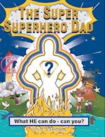 The Super Superhero Dad: What HE can do - can you? 