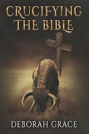 Crucifying the Bible: Using the Bible to Disprove the Bible