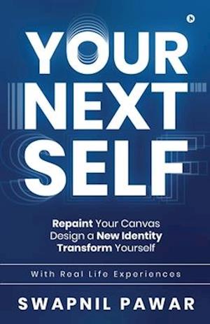 Your Next Self: Repaint Your Canvas. Design a New Identity. Transform Yourself.