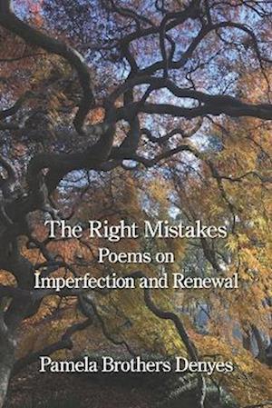 The Right Mistakes: Poems On Imperfection and Renewal