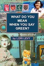 What Do You Mean When You Say Green?: And Other Poems of Color 