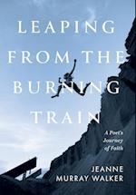 Leaping from the Burning Train: A Poet's Journey of Faith 