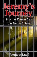 Jeremy's Journey : From a Prison Cell to a Healed Heart