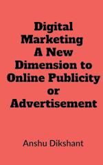 Digital Marketing - A New Dimension to Online Publicity or Advertisement 