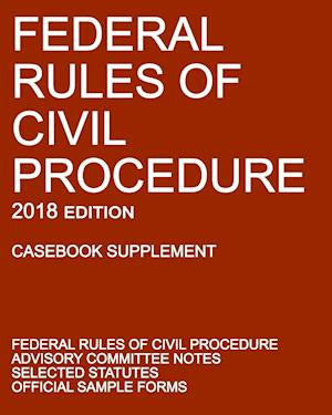 Federal Rules of Civil Procedure; 2018 Edition (Casebook Supplement)