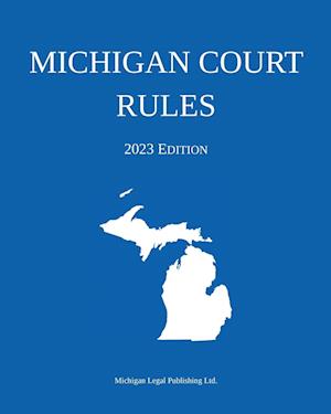 Michigan Court Rules; 2023 Edition