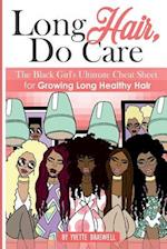 Long Hair Do Care: The Black Girl's Ultimate Cheat Sheet for Growing Long Healthy Hair 