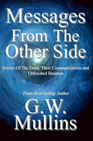 Messages from the Other Side Stories of the Dead, Their Communication, and Unfinished Business