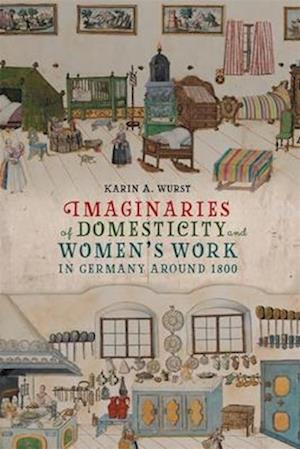 Imaginaries of Domesticity and Women’s Work in Germany around 1800