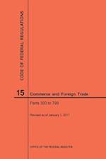 Code of Federal Regulations Title 15, Commerce and Foreign Trade, Parts 300-799, 2017