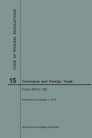 Code of Federal Regulations Title 15, Commerce and Foreign Trade, Parts 300-799, 2018