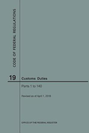 Code of Federal Regulations Title 19, Customs Duties, Parts 1-140, 2018