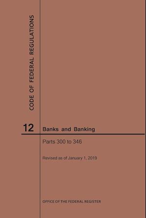 Code of Federal Regulations Title 12, Banks and Banking, Parts 300-346, 2019