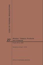 Code of Federal Regulations Title 27, Alcohol, Tobacco Products and Firearms, Parts 40-399, 2019
