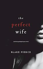 The Perfect Wife (A Jessie Hunt Psychological Suspense Thriller-Book One)