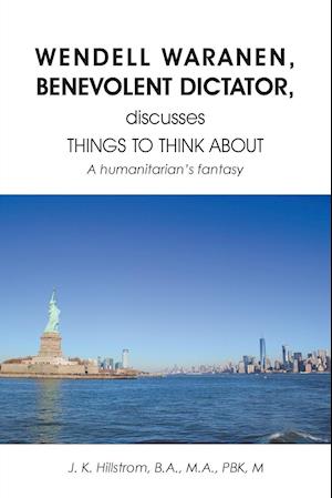 Wendell Waranen, Benevolent Dictator, discusses things to think about: A humanitarian's fantasy