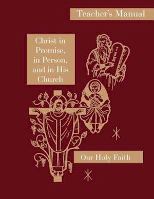 Christ in Promise, in Person, and in His Church: Teacher's Manual: Our Holy Faith Series