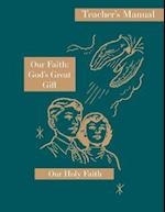 Our Faith: God's Great Gift: Teacher's Manual: Our Holy Faith Series 