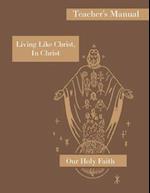 Living Like Christ, In Christ: Teacher's Manual: Our Holy Faith Series 