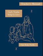 God's Truths Help Us Live: Teacher's Manual: Our Holy Faith Series 