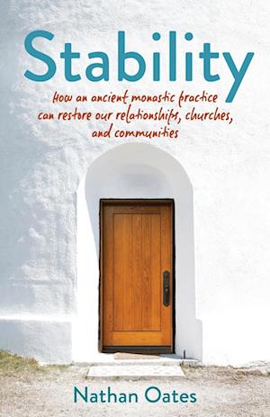 Stability: How an Ancient Monastic Practice Can Restore Our Relationships, Churches, and Communities