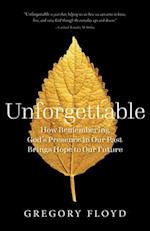 Unforgettable: How Remembering God's Presence in Our Past Brings Hope to Our Future 