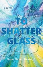 To Shatter Glass