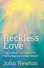 Reckless Love: The Scandal of Grace in a Performance-Driven World 