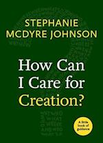 How Can I Care for Creation?: A Little Book of Guidance 