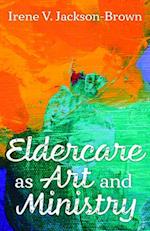Eldercare as Art and Ministry
