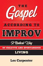 The Gospel According to Improv: A Radical Way of Creative and Spontaneous Living 