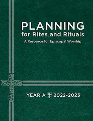 Planning for Rites and Rituals: A Resource for Episcopal Worship Year A: 2022-2023