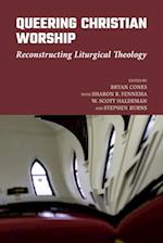 Queering Christian Worship : Reconstructing Liturgical Theology 